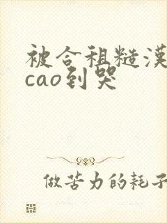 被合租糙汉室友cao到哭封面