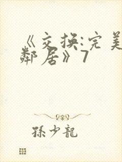 《交换:完美的邻居》7