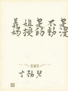 义姐是不是良妈妈授的动漫