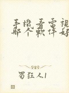 手机看电视直播哪个软件好