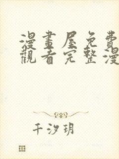 漫画屋免费在线观看完整漫画入口