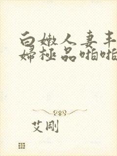 白嫩人妻丰满熟妇极品啪啪