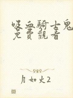 吸血骑士鬼漫画免费观看