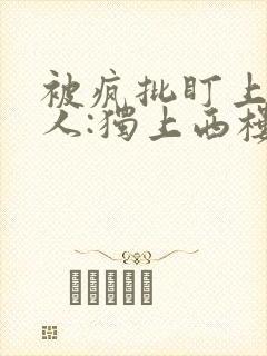 被疯批盯上的美人:独上西楼小说免费阅读