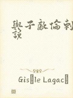 与子敌伦刺激小说