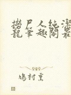 捞尸人纯洁滴小龙笔趣阁最新免费版