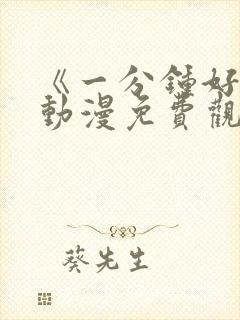 《一分钟好吗》动漫免费观看全集