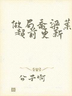 做局乔梁叶心仪 超前更新