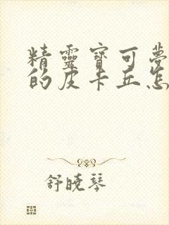 精灵宝可梦里面的皮卡丘怎么画的封面