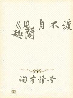 《风月不渡》笔趣阁