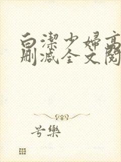 白洁少妇高义无删减全文阅读