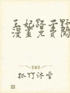 王妃路子野得宠漫画免费阅读