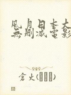 风月日本大尺度无删减电影