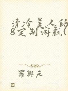 清冷美人的r18定制游戏(朱酒)