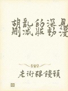 胡乱的深见君未删减版动漫免费观看封面