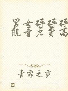 男女砰砰砰在线观看免费高清动漫