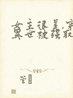 女主很美,穿越异世被强取豪夺的小说