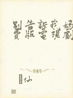 别告诉我妈妈免费版电视剧在线播放