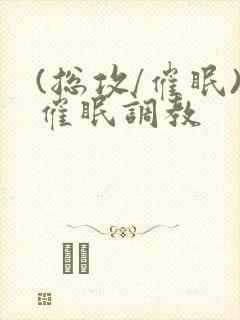 (总攻/催眠)催眠调教