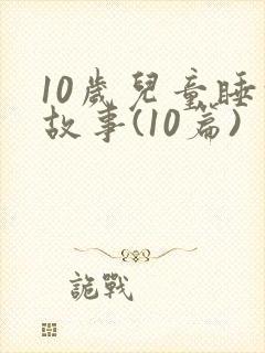 10岁儿童睡前故事(10篇)