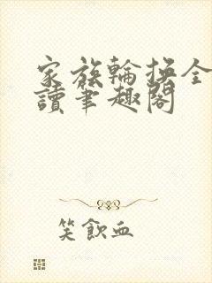 家族轮换全文阅读笔趣阁