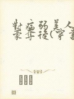 对病弱美人巧取豪夺后(穿书)