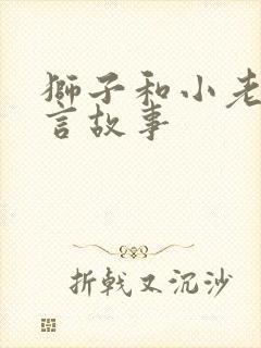 狮子和小老鼠寓言故事