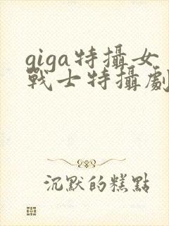 giga特摄女战士特摄剧观看软件