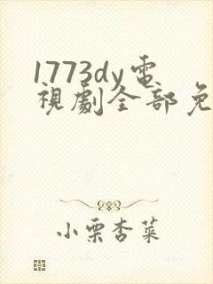 1773dy电视剧全部免费播放