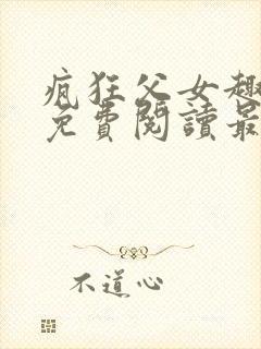 疯狂父女趣笔阁免费阅读最新章节