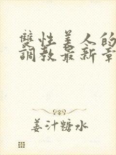 双性美人的凌虐调教最新章节