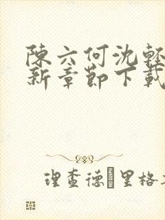 陈六何沈轻舞最新章节下载