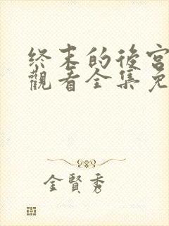 终末的后宫在线观看全集免费