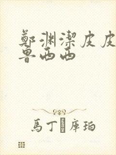 郑渊洁皮皮鲁和鲁西西