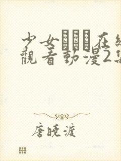 少女たちよ在线观看动漫2集