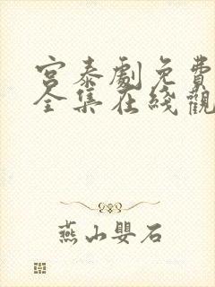 宫泰剧免费观看全集在线观看