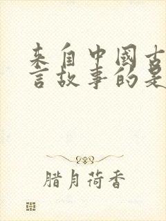 来自中国古代寓言故事的是什么