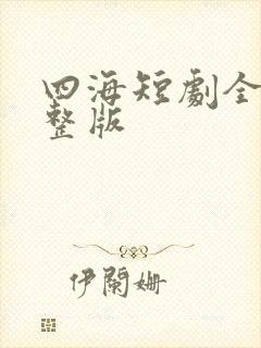 四海短剧全集完整版