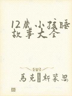 12岁小孩睡前故事大全