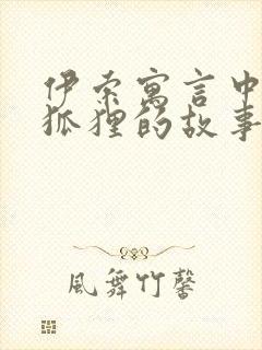 伊索寓言中关于狐狸的故事有哪些