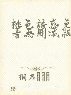 桃色诱惑免费观看无删减版