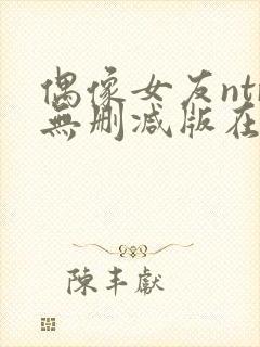 偶像女友ntr无删减版在线播放