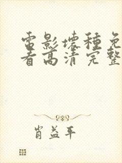 电影坏种免费观看高清完整版在线观看