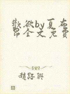 欢欲by夏布多昂全文免费阅读笔趣阁