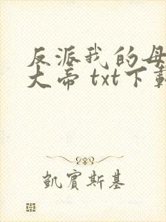 反派我的母亲是大帝 txt下载