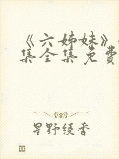 《六姊妹》40集全集免费播放