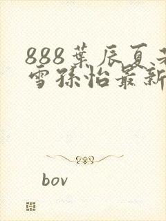 888叶辰夏若雪孙怡最新章节第3365章