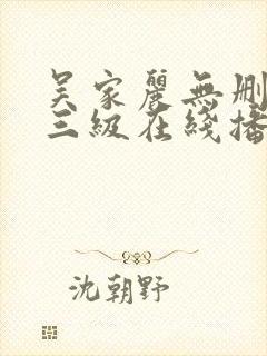 吴家丽无删减版三级在线播放