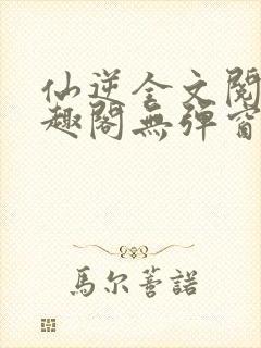 仙逆全文阅读笔趣阁无弹窗