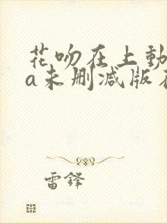 花吻在上动ova未删减版在线观看免费